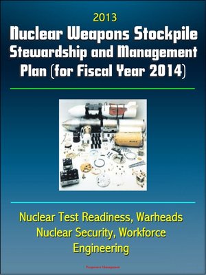 cover image of 2013 Nuclear Weapons Stockpile Stewardship and Management Plan (for Fiscal Year 2014)--Nuclear Test Readiness, Warheads, Nuclear Security, Workforce, Engineering